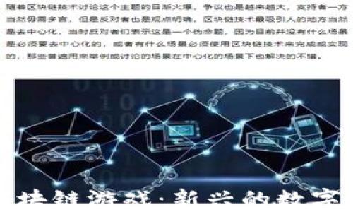 
探索九游区块链游戏：新兴的数字娱乐新模式