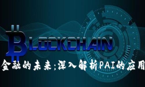 区块链金融的未来：深入解析PAI的应用与挑战