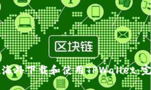 如何在海外下载和使用TPWallet：完整指南