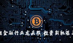 优质探索区块链金融行业龙头股：投资新机遇与
