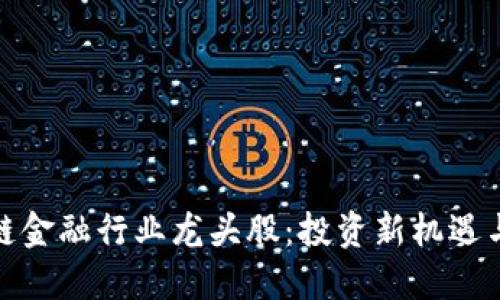 优质
探索区块链金融行业龙头股：投资新机遇与市场前景