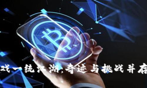 最新区块链游戏一统江湖：奇迹与挑战并存的游戏新纪元