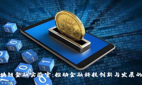 : 省区块链金融实验室：推动金融科技创新与发展的新引擎