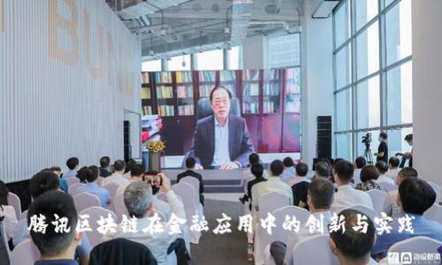 腾讯区块链在金融应用中的创新与实践