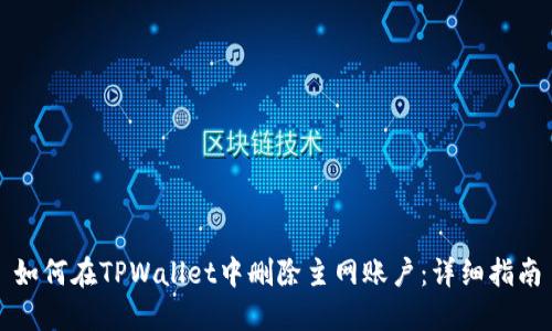 如何在TPWallet中删除主网账户：详细指南