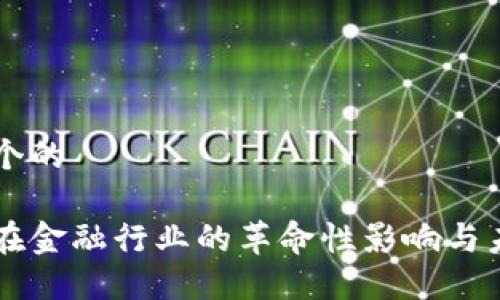 思考一个的

区块链在金融行业的革命性影响与未来展望