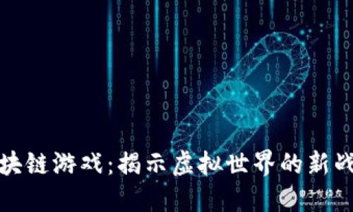 一刀区块链游戏：揭示虚拟世界的新战斗革命