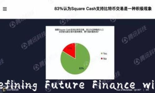 
区块链金融平台服务： redefining Future Finance with Blockchain Technology