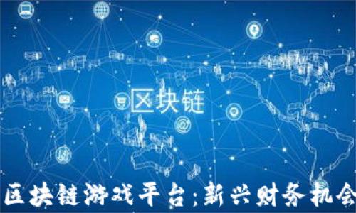 
国内赚钱的区块链游戏平台：新兴财务机会与市场分析