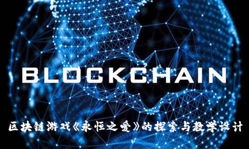 区块链游戏《永恒之爱》的探索与教学设计
