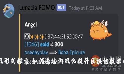 ```xml
区块链以游戏形式探索：如何通过游戏化提升区块链技术的普及与应用