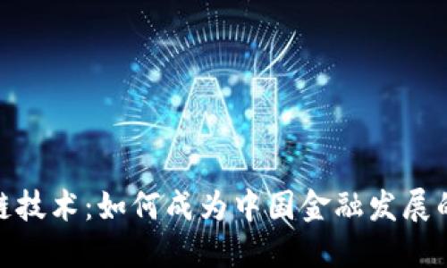 : 区块链技术：如何成为中国金融发展的新引擎
