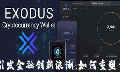 
区块链技术引发金融创新浪潮：如何重塑传统金融体系