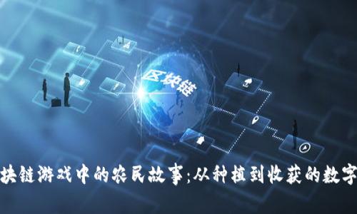 探索区块链游戏中的农民故事：从种植到收获的数字化旅程