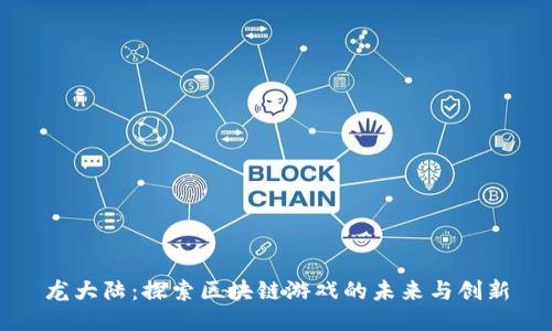 龙大陆：探索区块链游戏的未来与创新