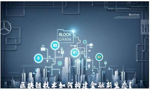 
区块链技术如何构建金融新生态？