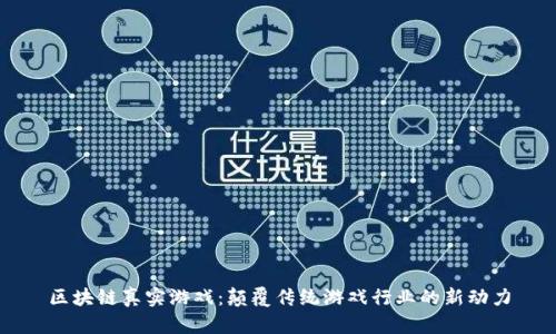 区块链真实游戏：颠覆传统游戏行业的新动力