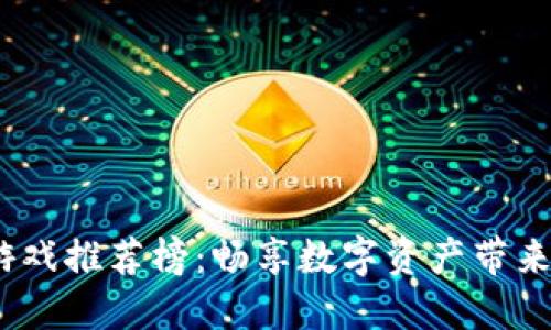 2023年区块链游戏推荐榜：畅享数字资产带来的全新娱乐体验