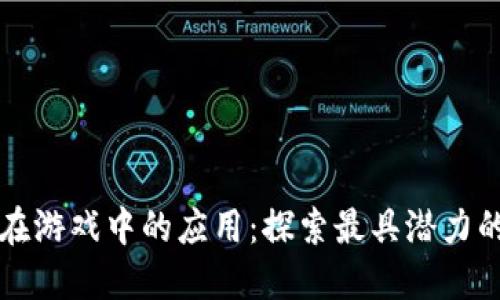 区块链技术在游戏中的应用：探索最具潜力的区块链游戏