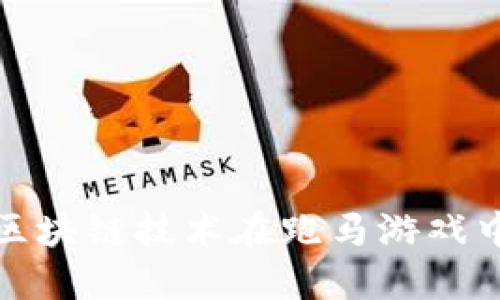 : 探索区块链技术在跑马游戏中的应用