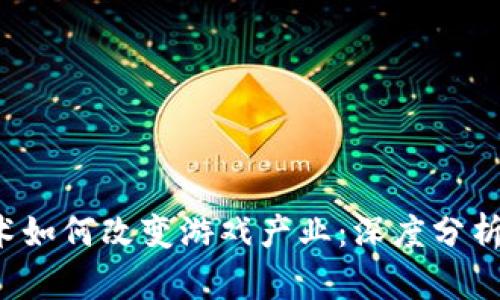  区块链技术如何改变游戏产业：深度分析与未来展望