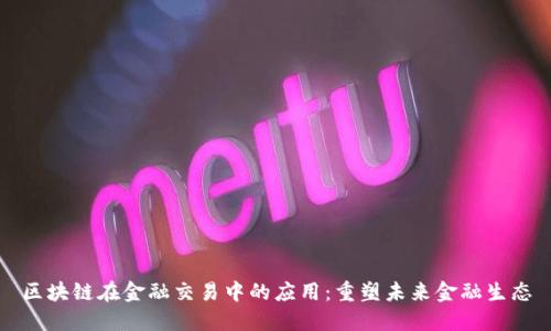 区块链在金融交易中的应用：重塑未来金融生态