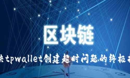 解决tpwallet创建超时问题的终极指南