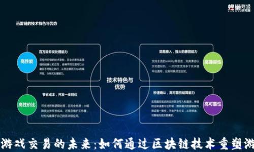 
区块链游戏交易的未来：如何通过区块链技术重塑游戏产业