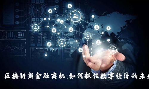 : 区块链新金融商机：如何抓住数字经济的未来