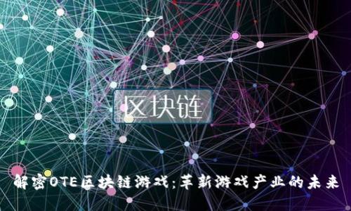 解密OTE区块链游戏：革新游戏产业的未来