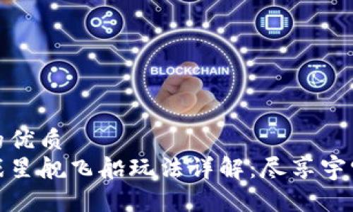 思考一个的优质
区块链游戏星舰飞船玩法详解：尽享宇宙探险乐趣