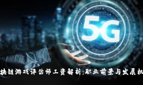 区块链游戏评估师工资解析：职业前景与发展机会