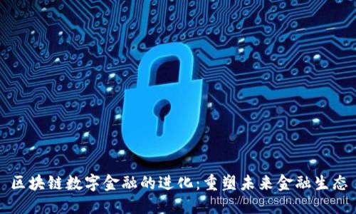 区块链数字金融的进化：重塑未来金融生态