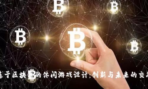 基于区块链的休闲游戏设计：创新与未来的交融