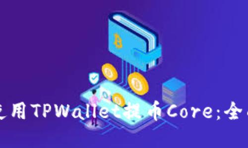 如何使用TPWallet提币Core：全面指南