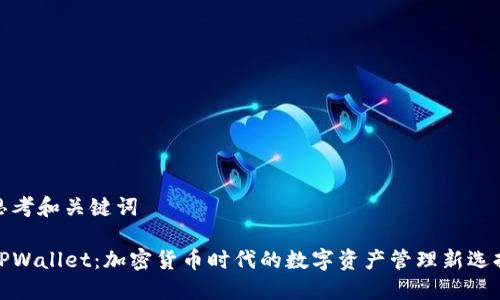 思考和关键词

TPWallet：加密货币时代的数字资产管理新选择