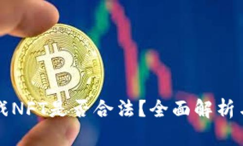 区块链游戏NFT是否合法？全面解析与未来趋势