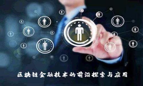 区块链金融技术的前沿探索与应用