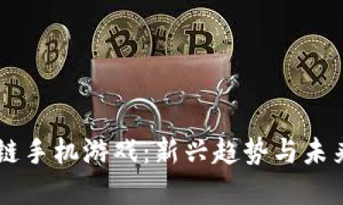区块链手机游戏：新兴趋势与未来展望