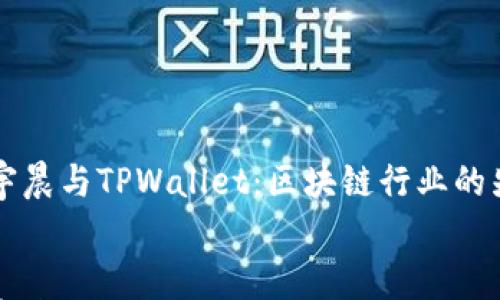 

    孙宇晨与TPWallet：区块链行业的先锋之路


    孙宇晨与TPWallet：区块链行业的先锋之路