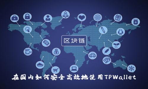 在国内如何安全高效地使用TPWallet