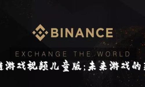 区块链游戏视频儿童版：未来游戏的新体验