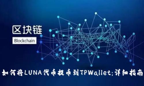如何将LUNA代币提币到TPWallet：详细指南