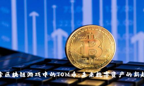 探索区块链游戏中的TOM币：未来数字资产的新趋势
