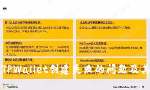 如何解决TPWallet创建失败的问题及其可能原因
