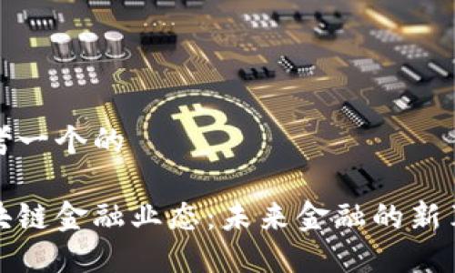 思考一个的

区块链金融业态：未来金融的新革命