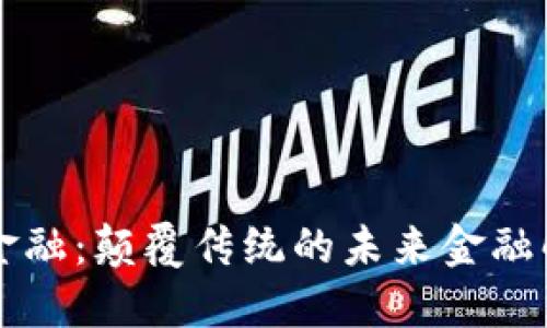 区块链金融：颠覆传统的未来金融解决方案