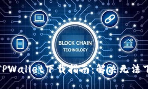最新版TPWallet下载指南：解决无法下载问题