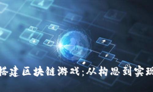 如何成功搭建区块链游戏：从构思到实现的全攻略
