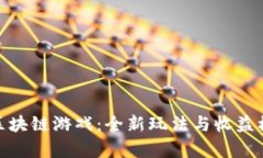 揭秘传奇世界区块链游戏：全新玩法与收益模式